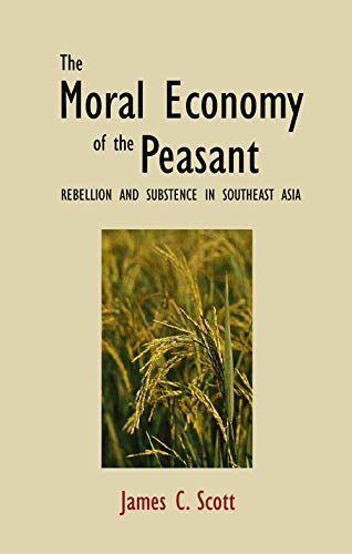 Moral Economy of the Peasant: Rebellion and Subsistence in Southeast Asia von Yale University Press